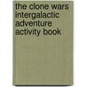 The Clone Wars Intergalactic Adventure Activity Book by Unknown