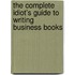 The Complete Idiot's Guide to Writing Business Books