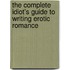The Complete Idiot's Guide to Writing Erotic Romance