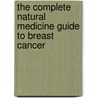 The Complete Natural Medicine Guide to Breast Cancer door Sat Dharum Kaur