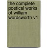 The Complete Poetical Works Of William Wordsworth V1 by William Wordsworth