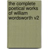 The Complete Poetical Works Of William Wordsworth V2 by William Wordsworth
