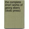 The Complete Short Works Of Georg Ebers (Dodo Press) by Georg Ebers