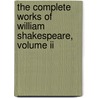 The Complete Works Of William Shakespeare, Volume Ii by Shakespeare William Shakespeare