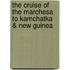 The Cruise Of The Marchesa To Kamchatka & New Guinea
