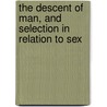 The Descent Of Man, And Selection In Relation To Sex door Professor Charles Darwin