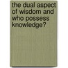 The Dual Aspect Of Wisdom And Who Possess Knowledge? door Onbekend