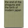 The End of the Shoguns and the Birth of Modern Japan door Mark E. Cunningham
