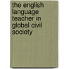 The English Language Teacher in Global Civil Society door Barbara M. Birch