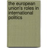 The European Union's Roles In International Politics door Wilber Smith