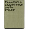 The Evidence Of A Future Life From Psychic Evolution door George Lindsay Johnson