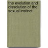 The Evolution And Dissolution Of The Sexual Instinct door Charles Fere Charles