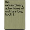The Extraordinary Adventures of Ordinary Boy, Book 2 door William Boniface