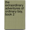 The Extraordinary Adventures of Ordinary Boy, Book 2 by William Boniface
