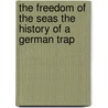 The Freedom Of The Seas The History Of A German Trap by Michael Cababe