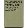 The Gardener's Monthly And Horticulturist, Volume 23 door Onbekend