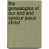 The Genealogies Of Our Lord And Saviour Jesus Christ