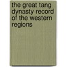 The Great Tang Dynasty Record Of The Western Regions door Xuanzang