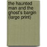The Haunted Man And The Ghost's Bargin (Large Print)