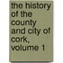The History Of The County And City Of Cork, Volume 1