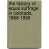 The History of Equal Suffrage in Colorado, 1868-1898 by Joseph G. Brown