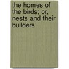 The Homes Of The Birds; Or, Nests And Their Builders by Percy