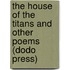 The House Of The Titans And Other Poems (Dodo Press)