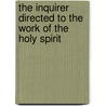The Inquirer Directed To The Work Of The Holy Spirit door Octavius Winslow