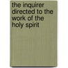 The Inquirer Directed To The Work Of The Holy Spirit by Octavius Winslow
