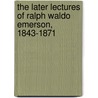 The Later Lectures Of Ralph Waldo Emerson, 1843-1871 by Ralph Waldo Emerson