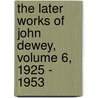 The Later Works of John Dewey, Volume 6, 1925 - 1953 by John Dewey