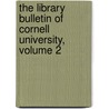 The Library Bulletin Of Cornell University, Volume 2 by George William Harris