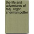 The Life And Adventures Of Maj. Roger Sherman Potter
