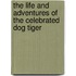 The Life And Adventures Of The Celebrated Dog Tiger