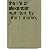 The Life Of Alexander Hamilton, By John T. Morse, Jr door Onbekend