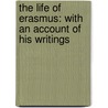 The Life Of Erasmus: With An Account Of His Writings by John Jortin