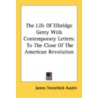The Life of Elbridge Gerry with Contemporary Letters door James Trecothick Austin