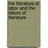 The Literature Of Labor And The Labors Of Literature door Cindy Weinstein
