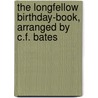 The Longfellow Birthday-Book, Arranged By C.F. Bates by Henry Wardsworth Longfellow