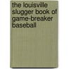 The Louisville Slugger Book of Game-Breaker Baseball door Mark Gola
