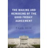 The Making and Remaking of the Good Friday Agreement door Paul Bew