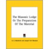 The Masonic Lodge Or The Preparation Of The Material door Joseph Fort Newton