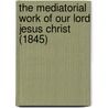 The Mediatorial Work Of Our Lord Jesus Christ (1845) door Eleazar Lord