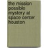 The Mission Possible Mystery at Space Center Houston