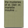 The Mysteries Of St. Clair; Or, Mariette Mouline ... door Catherine George Ward