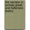 The Narrator in Archaic Greek and Hellenistic Poetry by Andrew Morrison