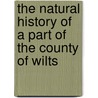 The Natural History Of A Part Of The County Of Wilts door William George Maton