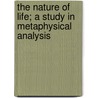 The Nature Of Life; A Study In Metaphysical Analysis door Florence Webster