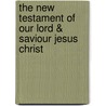 The New Testament Of Our Lord & Saviour Jesus Christ door Onbekend