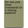 The New York Times Crosswords for a Relaxing Weekend door Will Shortz